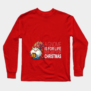 A Gnome Is For Life Not Just For Christmas Long Sleeve T-Shirt